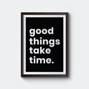 Good Things Take Time | Motivational | A3 & A4 Size