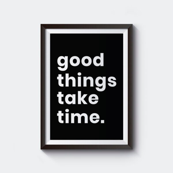 Good Things Take Time | Motivational | A3 & A4 Size